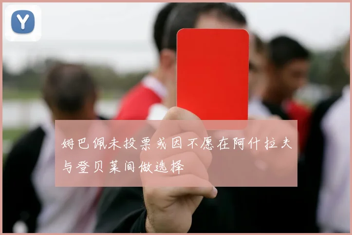 姆巴佩未投票或因不愿在阿什拉夫与登贝莱间做选择
