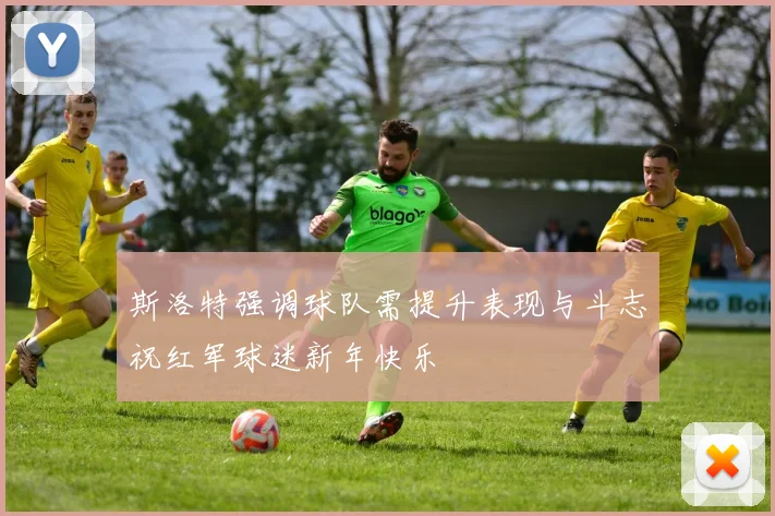斯洛特强调球队需提升表现与斗志祝红军球迷新年快乐