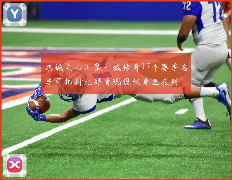 忠诚之心汇聚一城传奇17个赛季名单司机科比邓肯现役仅库里在列