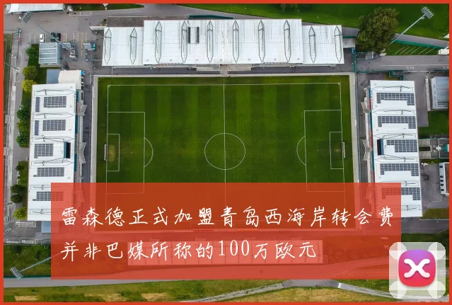 雷森德正式加盟青岛西海岸转会费并非巴媒所称的100万欧元