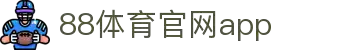 88体育App下载|官方最新版iOS/Android安装